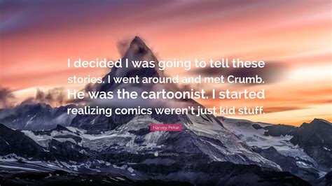 Harvey Pekar Quote I Decided I Was Going To Tell These Stories I