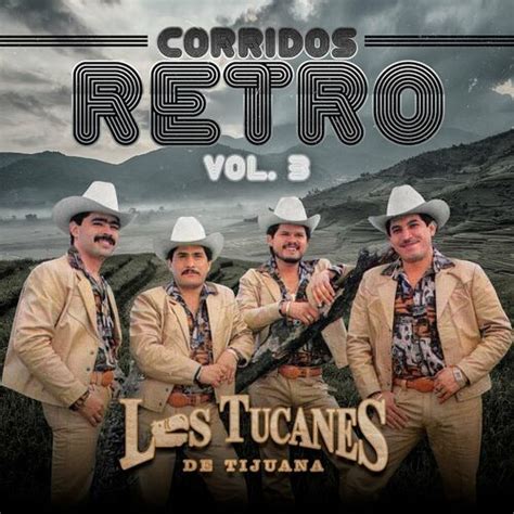 Los Tucanes De Tijuana Corridos Retro Vol 3 Lyrics And Songs Deezer