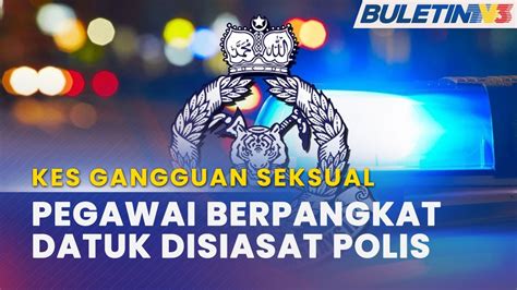 KES GANGGUAN SEKSUAL Polis Siasat Kes Babitkan Pegawai Agensi Penguat