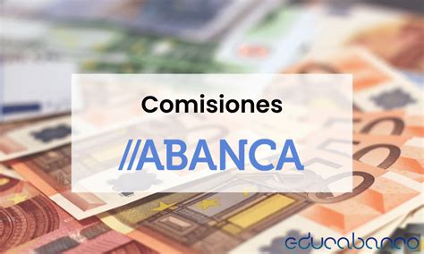 Comisiones de Abanca cuánto cobra el banco por la cuenta EducaBanco