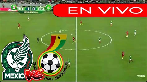 MEXICO VS GHANA EN VIVO PARTIDO INTERNACIONAL AMISTOSO FECHA FIFA