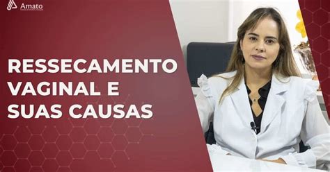 Ressecamento Vaginal e Suas Causas Saúde ginecológica Amato