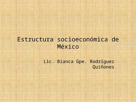 Ppt Estructura Socioeconómica De México Lic Bianca Gpe Rodríguez