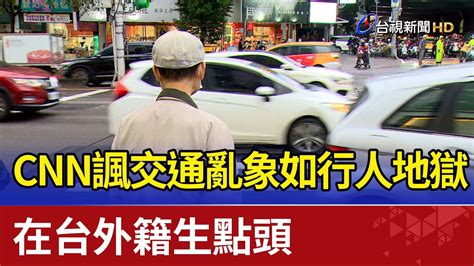 Cnn諷交通亂象如行人地獄 在台外籍生點頭 Youtube