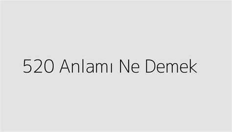 520 Anlamı Ne Demek? - Teknoloji Doktoru