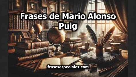 Frases De Mario Alonso Puig Inspiraci N Y Sabidur A Para Transformar