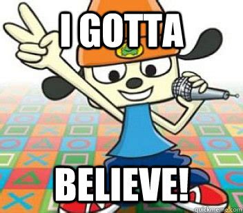 i gotta believe! - Parappa the Rapper - quickmeme