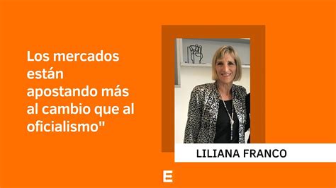 Liliana Franco Los Mercados Est N Apostando M S Al Cambio Que Al