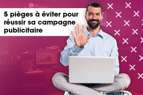 Pi Ges Viter Pour R Ussir Sa Campagne Publicitaire