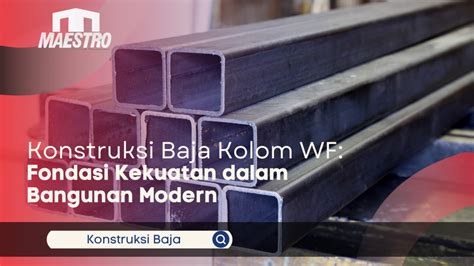 Konstruksi Baja Kolom Wf Fondasi Kekuatan Dalam Bangunan Modern