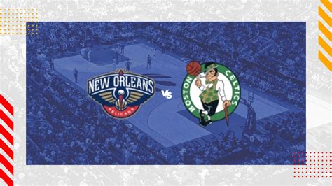 New Orleans Pelicans Vs Boston Celtics Prediction Nba