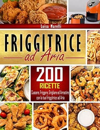 Amazon It Friggitrice Ad Aria 200 Ricette Sane Facili Veloci Per