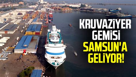 Kruvaziyer Gemisi Samsun A Geliyor Samsun Haber Samsun Son Dakika