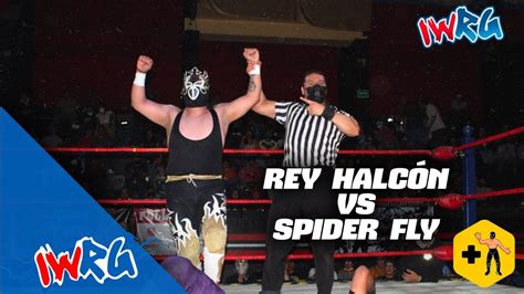 Iwrg Rey Halc N Vs Spider Fly Lucha Completa Youtube