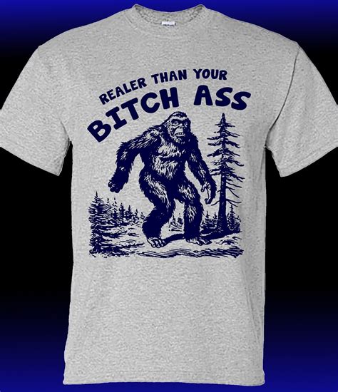 Realer Than Your Bitch Ass Sasquatch T Shirt EBay