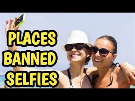 Places Banned Selfies Youtube