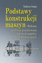 Podstawy Konstrukcji Maszyn Wybrane Problemy Projektowania Typowych