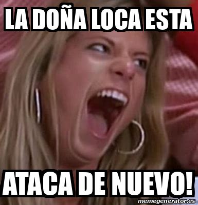 Meme Personalizado La Do A Loca Esta Ataca De Nuevo