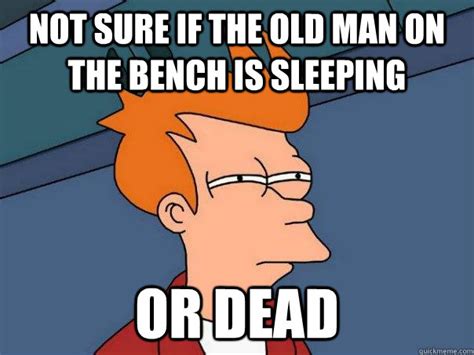 Not Sure If The Old Man On The Bench Is Sleeping Or Dead Futurama Fry