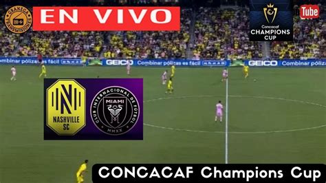 Nashville Vs Inter Miami En Vivo Juega Messi En Granega Concacaf