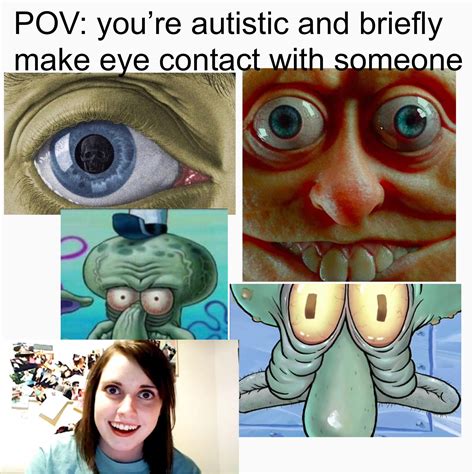 Why Do They Stare Into Your Soul When They See You Re Not Trying To Look At Them R Autismmemes