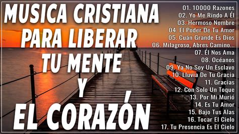 MÚSICA CRISTIANA PARA LIBERAR TU MENTE Y EL CORAZÓN PODEROSAS