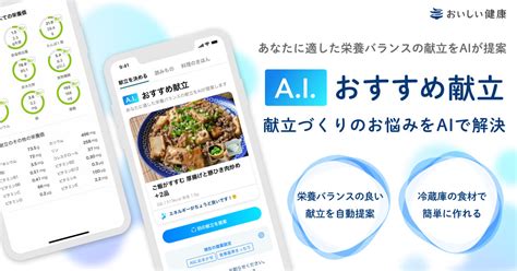 AIによる献立・栄養管理支援アプリ「おいしい健康」、ユーザーの健康状態や食の好みに合わせて最適な栄養バランスの献立を提案する「A.I.おすすめ ...