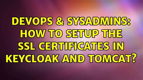 Devops Sysadmins How To Setup The Ssl Certificates In Keycloak And