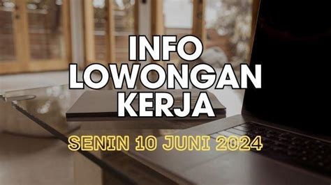 Info Lowongan Kerja Hari Ini Senin 10 Juni 2024 Ada Pertambangan