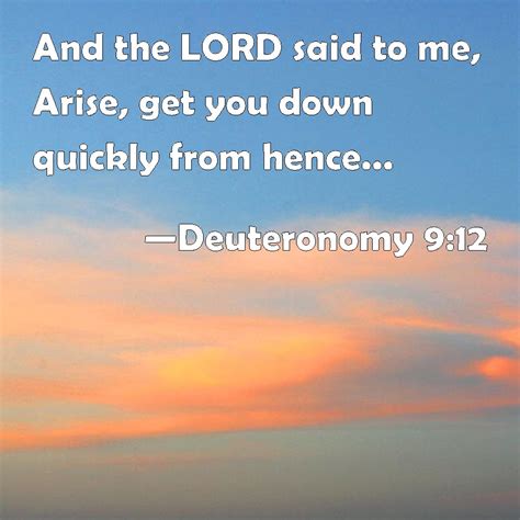 Deuteronomy 912 And The Lord Said To Me Arise Get You Down Quickly