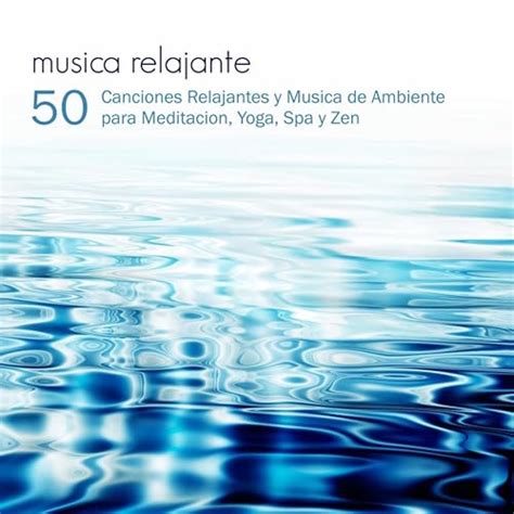 Musica Relajante 50 Canciones Relajantes Y Musica De Ambiente Para