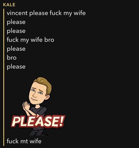 Kale Vincent Please Fuck My Wife Please Please Fuck My Wife Bro Please