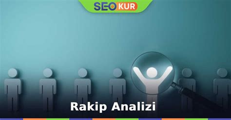 Rakip Analizi Nedir Seokur Kurumsal Seo Dan Manl