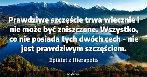 Epiktet z Hierapolis cytat Prawdziwe szczęście trwa wiecznie i nie