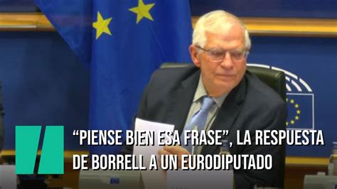 La Respuesta De Borrell A Un Eurodiputado De Iu Piense Bien Esta