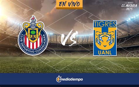 Juego Chivas Vs Tigres En Vivo Transmisi N Gratis Final Liga Mx