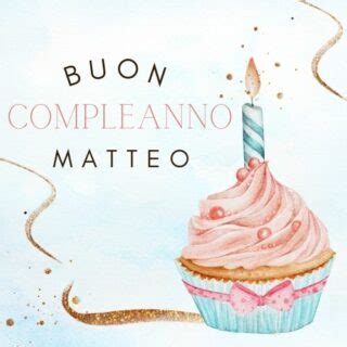 Immagini Di Buon Compleanno Matteo Nuove 2023 Buonanotteimmagini