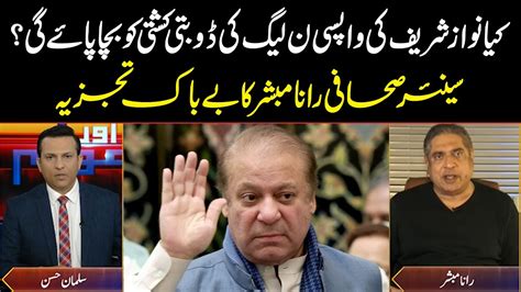 Can Nawaz Sharif S Return Will Save Pmln Rana Mubashir S Analysis