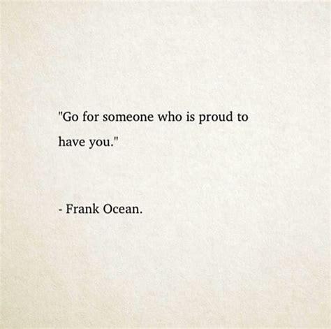 Go For Someone Who Is Proud To Have You Frank Ocean Ocean Quotes