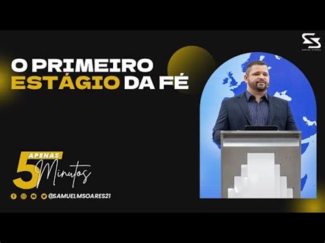 O primeiro estágio da fé APENAS 5 MINUTOS Samuel Soares YouTube