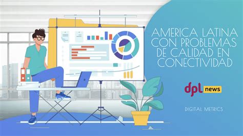 DigitalMetrics América Latina en problemas sólo Chile y Panamá superan promedio mundial de