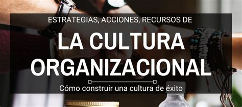 6 Estrategias De Cultura Organizacional Modernas