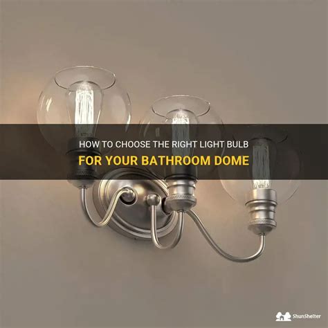 How To Choose The Right Light Bulb For Your Bathroom Dome Shunshelter