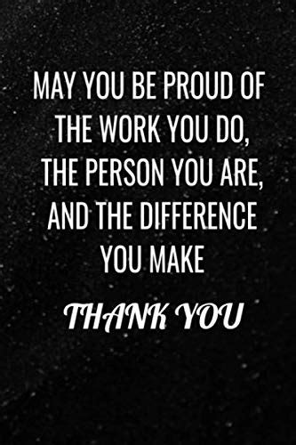 May You Be Proud Of The Work You Do The Person You Are And The