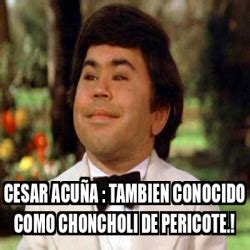 Meme Personalizado Cesar Acu A Tambien Conocido Como Choncholi De