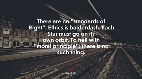 There Are No Standards Of Right Ethics Is Balderdash Each Star Must