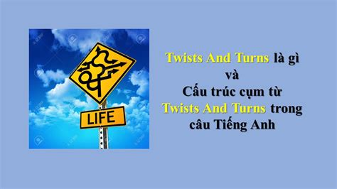 Twists And Turns Là Gì Và Cấu Trúc Cụm Từ Twists And Turns Trong Câu