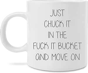 Amazon Funny Just Chuck It In The Fuck It Bucket Coffee Tea Mug Home Kitchen