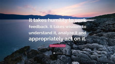 Stephen R Covey Quote “it Takes Humility To Seek Feedback It Takes