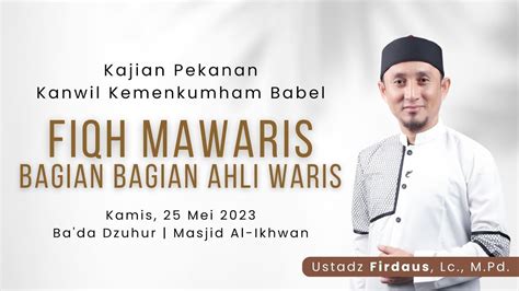 FIQH MAWARIS BAGIAN BAGIAN AHLI WARIS Ustadz Firdaus Lc M Pd